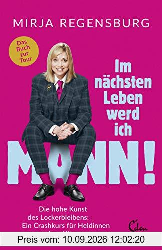 Im nächsten Leben werd ich Mann!: Die hohe Kunst des Lockerbleibens: Ein Crashkurs für Heldinnen des Alltags