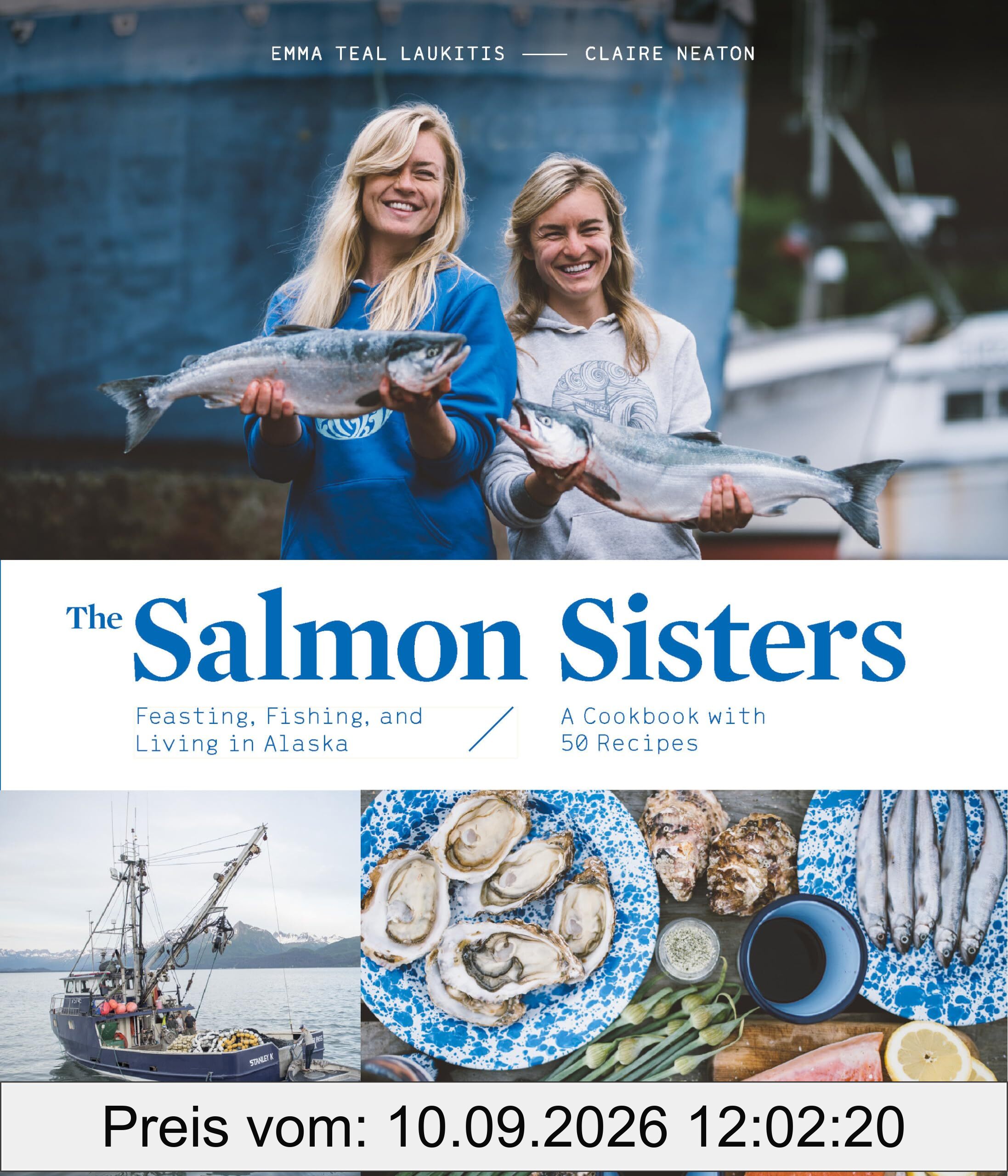 The Salmon Sisters: Feasting, Fishing, and Living in Alaska: A Cookbook with 50 Recipes