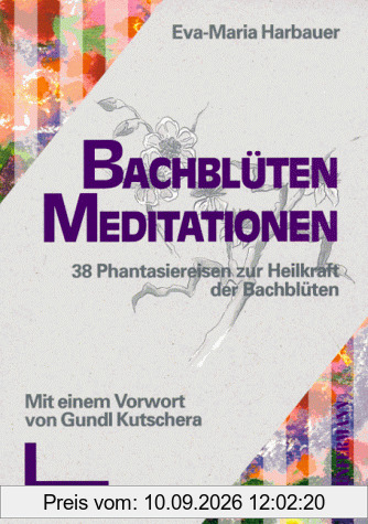 Bachblüten- Meditationen. 38 Phantasiereisen zur Heilkraft der Bachblüten