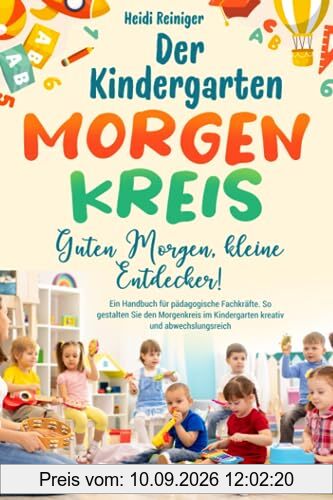 Der Kindergarten Morgenkreis - Guten Morgen, kleine Entdecker: Ein Handbuch für pädagogische Fachkräfte. So gestalten Sie den Morgenkreis im Kindergarten kreativ und abwechslungsreich
