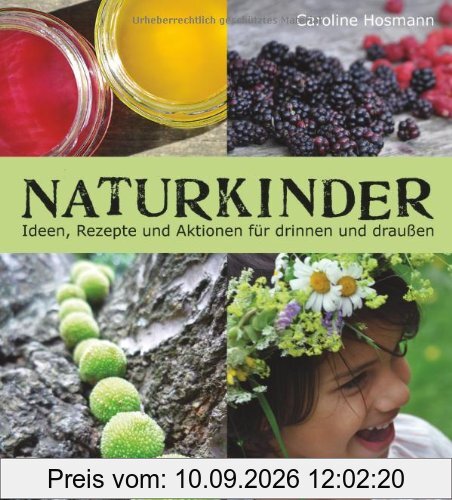 Naturkinder: Ideen, Rezepte und Aktionen für drinnen und draußen