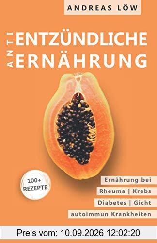 antientzündliche Ernährung: chronische Erkrankungen lindern und eindämmen, Entzündungen hemmen, Heilung einleiten, Ratgeber und Rezepte