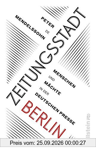 Zeitungsstadt Berlin: Menschen und Mächte in der deutschen Presse