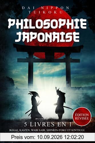 Philosophie Japonaise: (5 livres en 1) Ikigai, Kaizen, Wabi Sabi, Shinrin-Yoku et Kintsugi. Améliorez votre vie grâce aux enseignements anciens du pays du soleil levant. Édition révisée