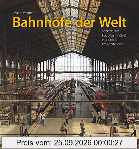 Bahnhöfe der Welt: Spektakuläre Hauptbahnhöfe & erstaunliche Provinzstationen
