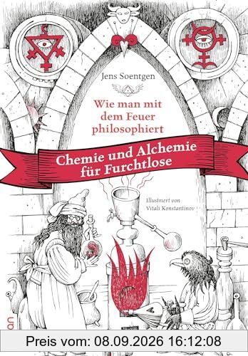 Wie man mit dem Feuer philosophiert: Chemie und Alchemie für Furchtlose