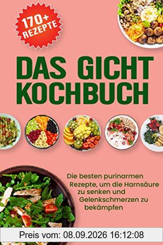 Das Gicht Kochbuch: Die besten purinarmen Rezepte, um die Harnsäure zu senken und Gelenkschmerzen zu bekämpfen (inkl. 14-tägigen Ernährungsplan und einer Purinwerttabelle)
