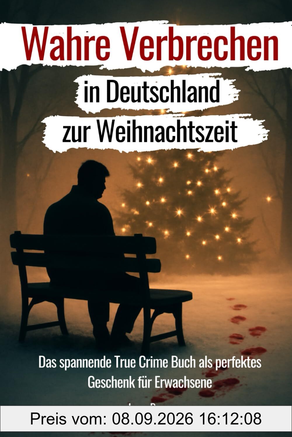 Wahre Verbrechen in Deutschland zur Weihnachtszeit: Das spannende True Crime Buch als perfektes Geschenk für Erwachsene! (Wahre Verbrechen in Deutschland zu jeder Zeit)