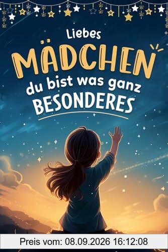 Liebes Mädchen, du bist was ganz Besonderes!: Inspirierende und Motivierende Kurzgeschichten für Mädchen über innere Stärke, Selbstliebe und Freundschaft | Kinderbuch | Geschenk für Mädchen