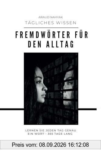 Fremdwörter im Alltag - Lernen Sie jeden Tag genau ein Wort - 365 Tage lang: Tägliches Wissen für ein ganzes Jahr