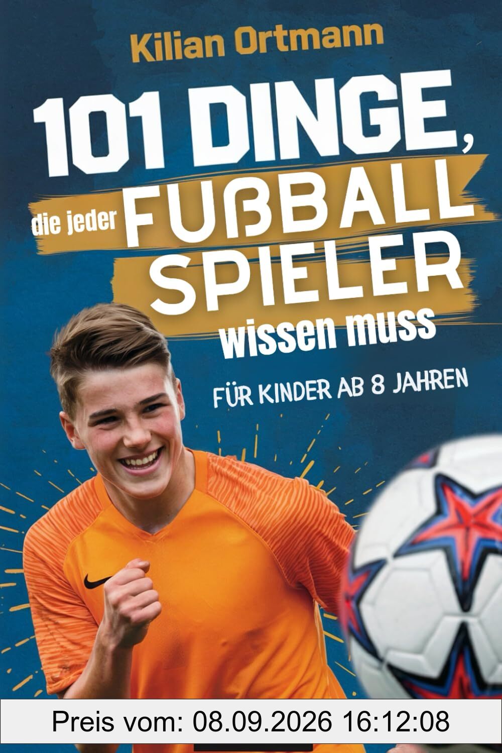 101 Dinge, die jeder Fußballspieler wissen muss: Alles über Zielsetzung, mentale Stärke, Ausdauer, Teamwork, Disziplin, Ernährung, Verletzungsprävention und vieles mehr!