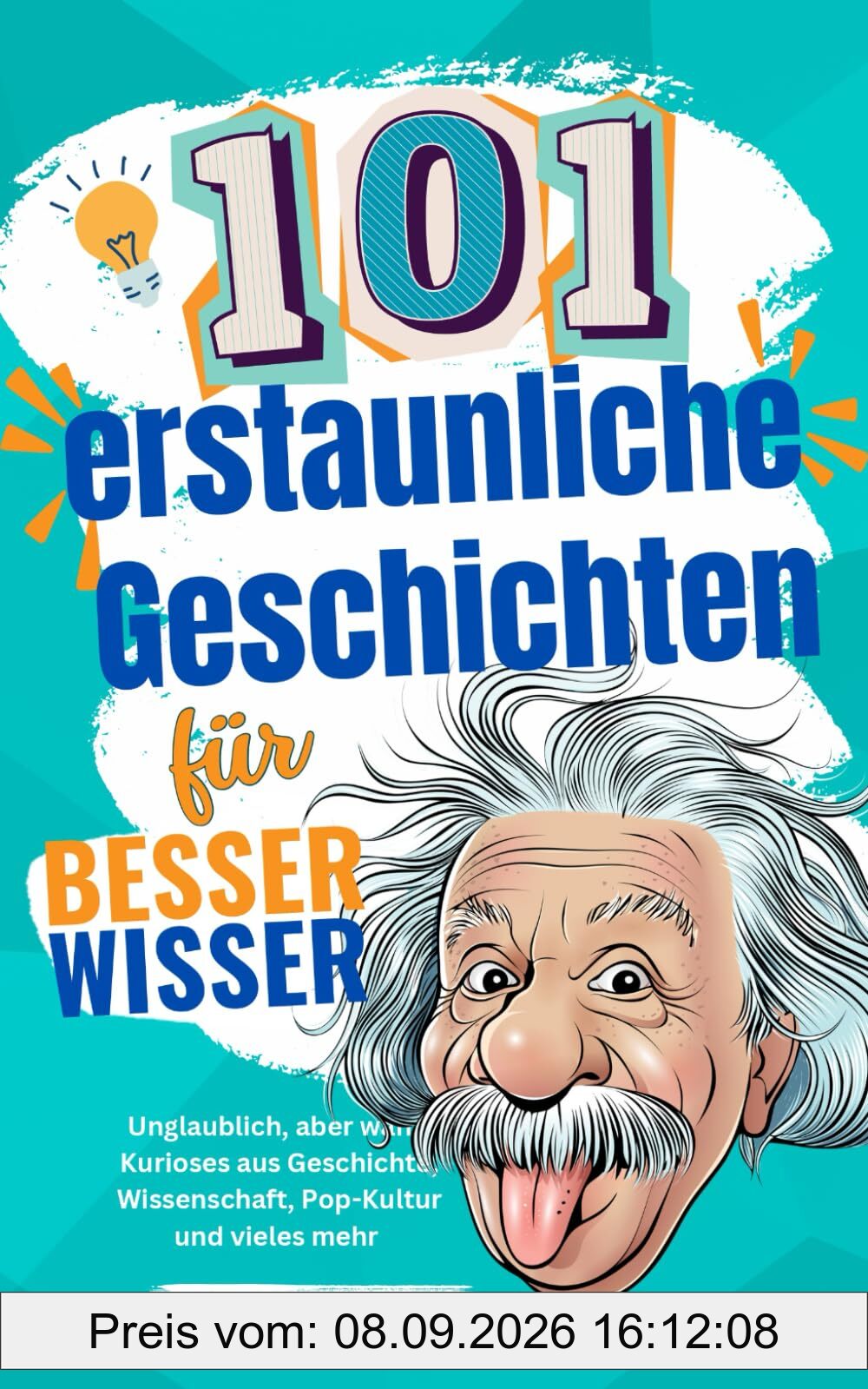 101 erstaunliche Geschichten für Besserwisser: Unglaublich, aber wahr! Kurioses aus Geschichte, Wissenschaft, Pop-Kultur und Vieles mehr. Zum Staunen und Weitersagen