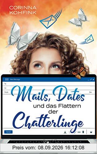 Mails, Dates und das Flattern der Chatterlinge: Ein Liebesroman mit Herz, Humor und Tiefgang