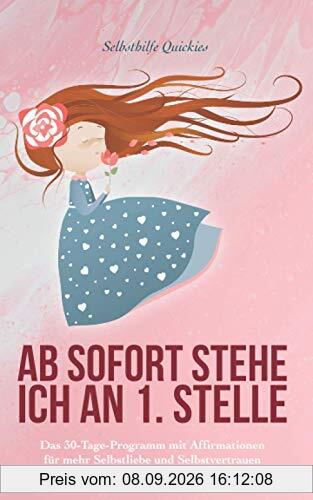 Ab sofort stehe ich an 1. Stelle: Das 30-Tage-Buch mit Affirmationen für mehr Selbstliebe, Selbstwert & -bewusstsein, Abgrenzung, Selbstglaube & -vertrauen, innere Ruhe & Konfliktfähigkeit