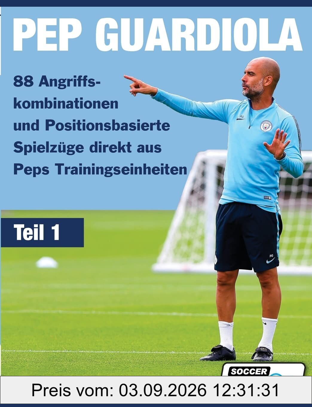 PEP GUARDIOLA - 88 Angriffskombinationen und Positionsbasierte Spielzüge direkt aus Peps Trainingseinheiten (Teil, Band 1)