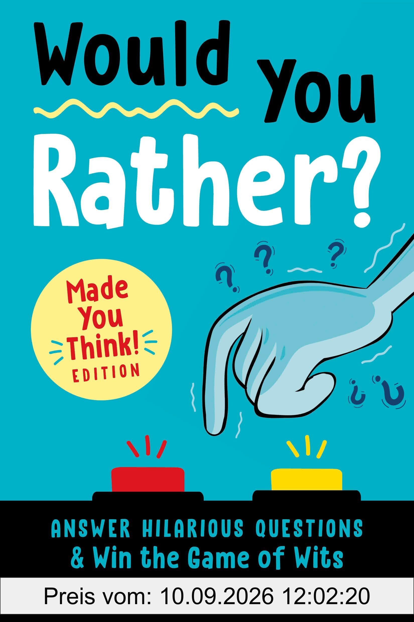 Would You Rather? Made You Think! Edition: Answer Hilarious Questions and Win the Game of Wits