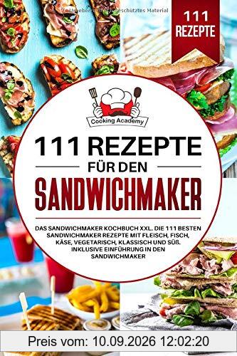 111 Rezepte für den Sandwichmaker: Das Sandwichmaker Kochbuch XXL. Die 111 besten Sandwichmaker Rezepte mit Fleisch, Fisch, Käse, klassisch und Süß. Inklusive Einführung in den Sandwichmaker.