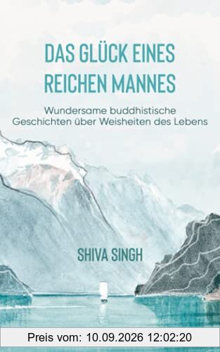 Das Glück eines reichen Mannes: Wundersame buddhistische Geschichten über Weisheiten des Lebens