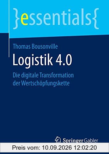 Logistik 4.0: Die digitale Transformation der Wertschöpfungskette (essentials)
