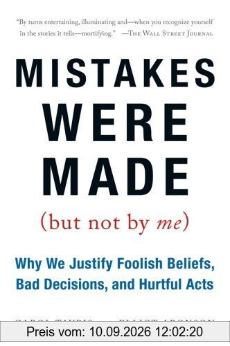 Mistakes Were Made (But Not by Me): Why We Justify Foolish Beliefs, Bad Decisions, and Hurtful Acts