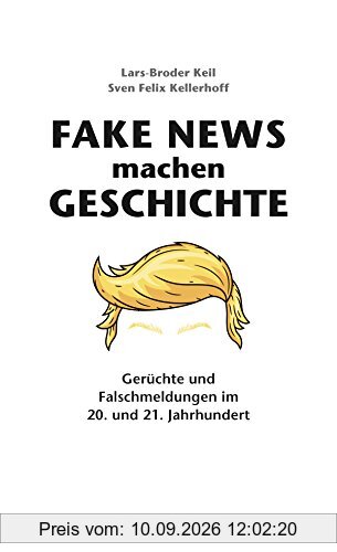 Fake News machen Geschichte: Gerüchte und Falschmeldungen im 20. und 21. Jahrhundert