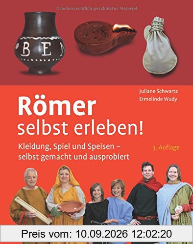 Römer selbst erleben!: Kleidung, Spiel und Speisen - selbst gemacht und ausprobiert