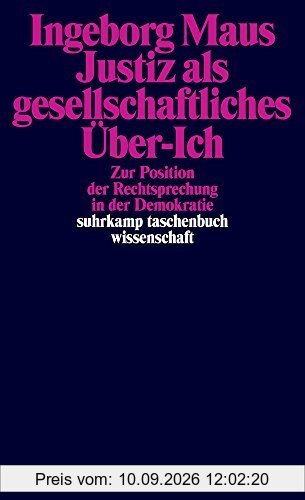 Justiz als gesellschaftliches Über-Ich: Zur Position der Rechtsprechung in der Demokratie (suhrkamp taschenbuch wissenschaft)