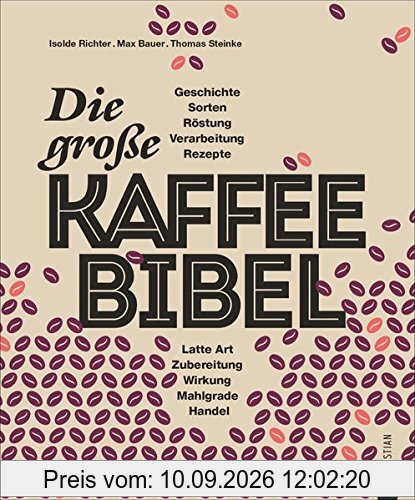 Kaffeebuch: Die große Kaffee-Bibel. Alles über der Deutschen liebsten Wachmacher: Geschichte, Anbau, Sorten, Verarbeitung, Zubereitung und Rezepturen. Kaffeewissen total.