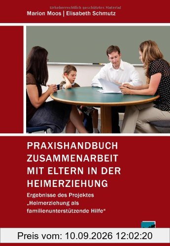 Praxishandbuch Zusammenarbeit mit Eltern in der Heimerziehung: Ergebnisse des Projektes Heimerziehung als familienunterstützende Hilfe