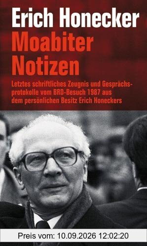 Moabiter Notizen: Letztes schriftliches Zeugnis und Gesprächsprotokolle vom BRD-Besuch 1987 aus dem persönlichen Besitz Erich Honeckers