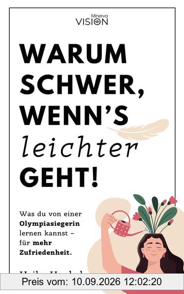 Warum schwer, wenn´s leichter geht!: Was du von einer Olympiasiegerin lernen kannst – für mehr Zufriedenheit. (Minerva VISION)