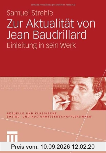 Zur Aktualität von Jean Baudrillard: Einleitung in sein Werk (Aktuelle und klassische Sozial- und Kulturwissenschaftler|innen)