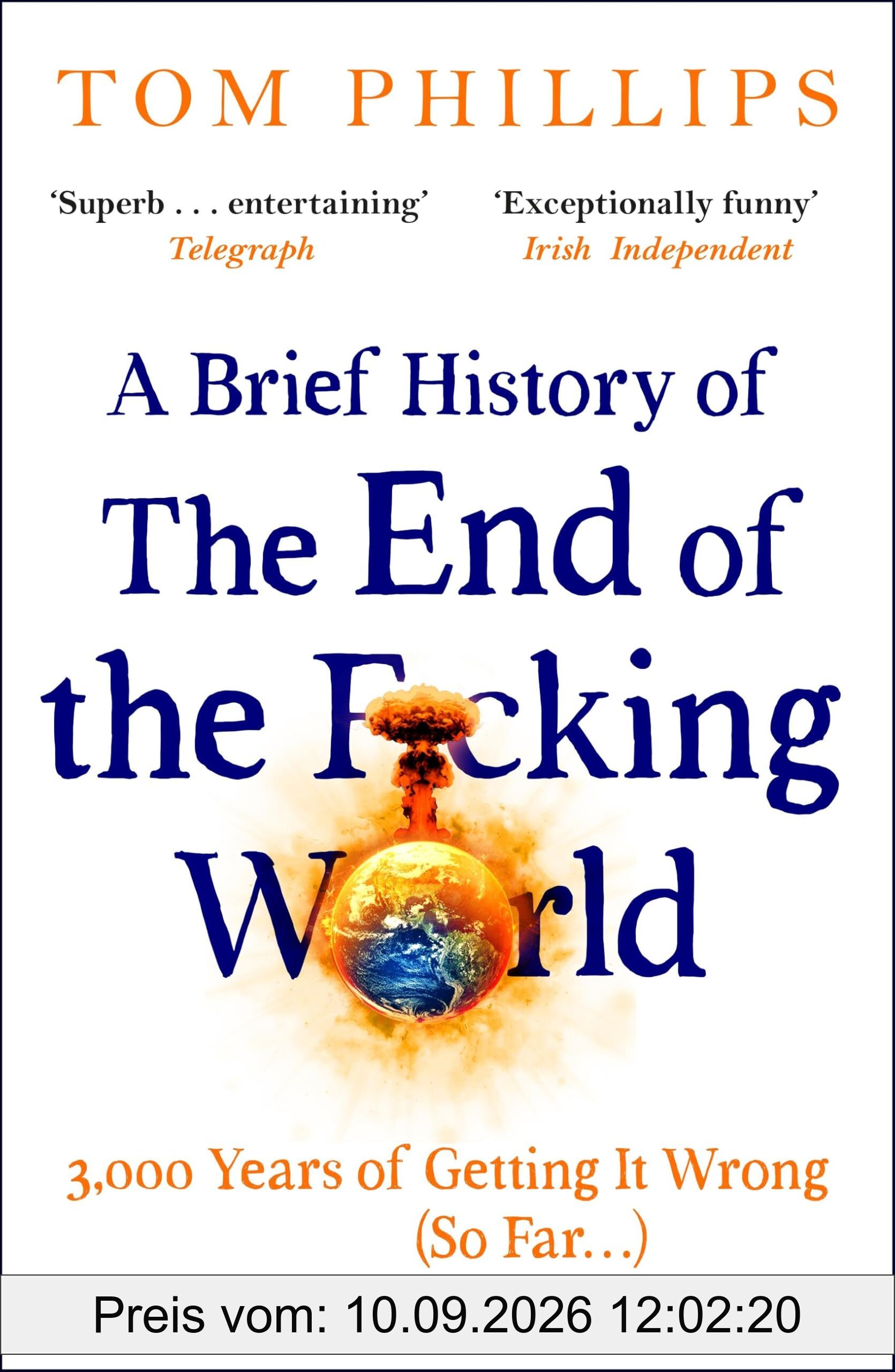 A Brief History of the End of the F*cking World: The hilarious and fascinating new book from the international bestselling author of HUMANS (Brief Histories Series)