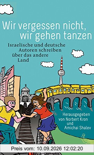 Wir vergessen nicht, wir gehen tanzen: Israelische und deutsche Autoren schreiben über das andere Land