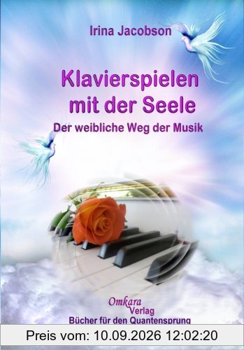 Klavierspielen mit der Seele - Der weibliche Weg der Musik: Der weibliche Weg der Musik für eine neue Zeit