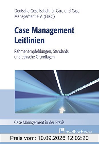 Case Management Leitlinien - Rahmenempfehlungen, Standards und ethische Grundlagen (Case Management in der Praxis)