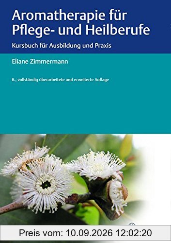 Aromatherapie für Pflege- und Heilberufe: Kursbuch für Ausbildung und Praxis