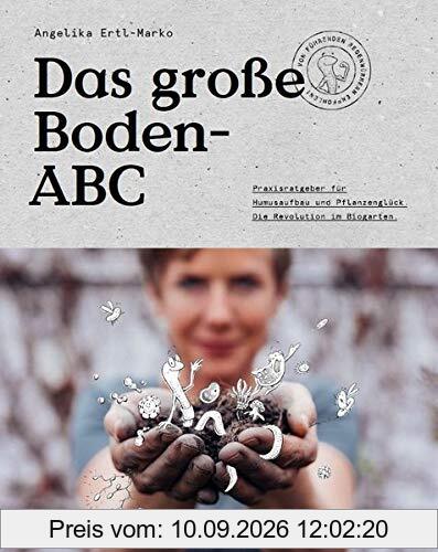 Das große Boden-ABC: Praxisratgeber für Humusaufbau und Pflanzenglück. Die Revolution im Biogarten