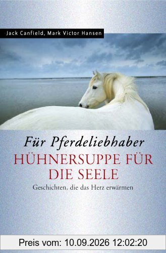 Hühnersuppe für die Seele. Für Pferdefreunde. Geschichten, die das Herz erwärmen