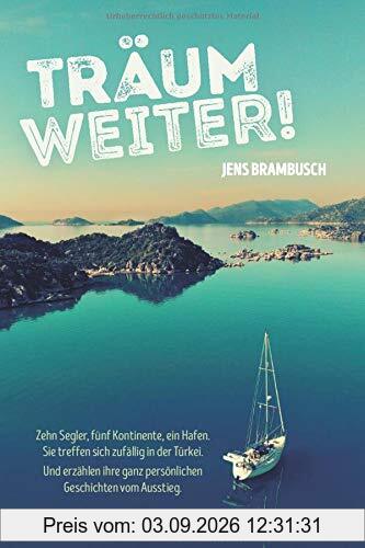 Träum weiter!: Zehn Segler, fünf Kontinente, ein Hafen. Sie treffen sich zufällig in der Türkei. Und erzählen ihre ganz persönlichen Geschichten vom Ausstieg