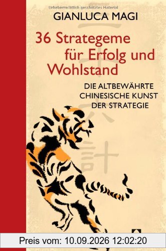 36 Strategeme für Erfolg und Wohlstand: Die altbewährte chinesische Kunst der Strategie