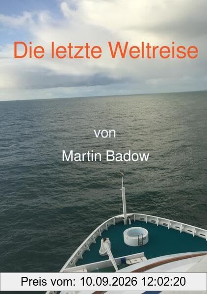 Die letzte Weltreise: Die Reise meines Lebens - Mehr als nur ein Reisebericht