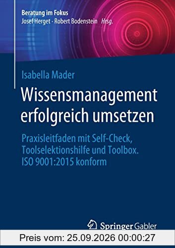 Wissensmanagement erfolgreich umsetzen: Praxisleitfaden mit Self-Check, Toolselektionshilfe und Toolbox. ISO 9001:2015 konform (Beratung im …