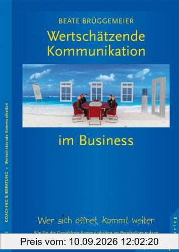 Wertschätzende Kommunikation im Business: Wer sich öffnet, kommt weiter. Wie Sie die GFK im Berufsalltag nutzen