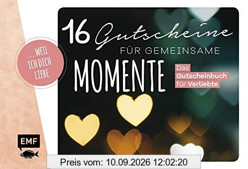 ... weil ich dich liebe – 16 Gutscheine für gemeinsame Momente: Das Gutscheinbuch für Verliebte