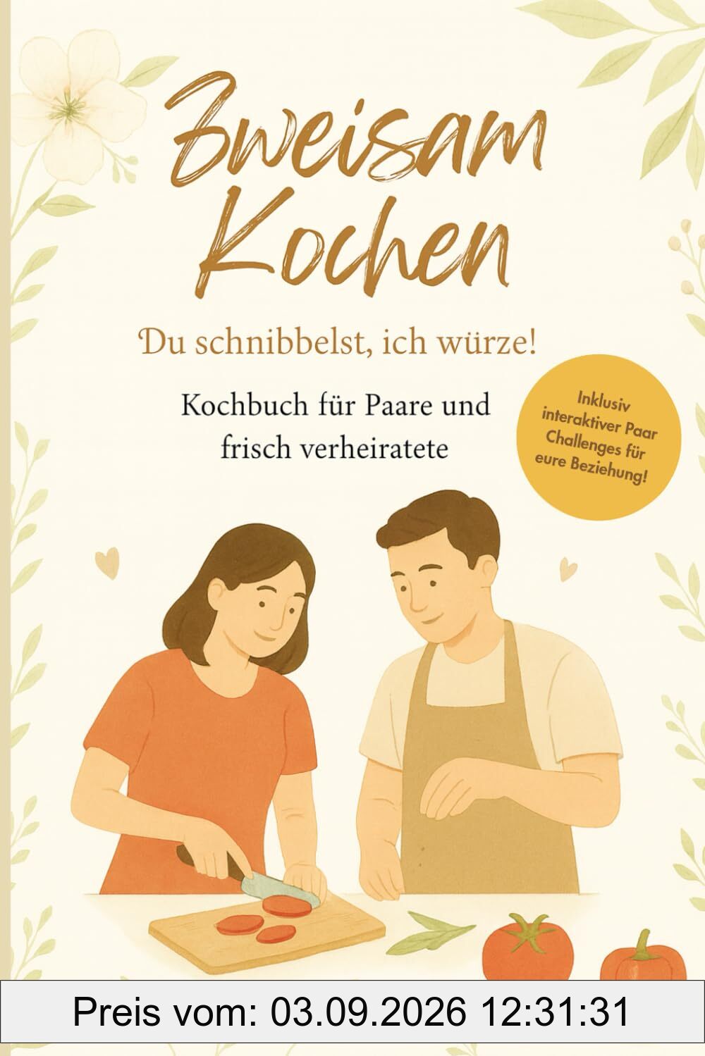 Zweisam Kochen - Du schnibbelst, ich würze! Kochbuch für Paare und frisch verheiratete: Gemeinsames Kochen für Zwei | Perfektes Geschenk für Paare, Hochzeit, Verlobung & Brautpaare