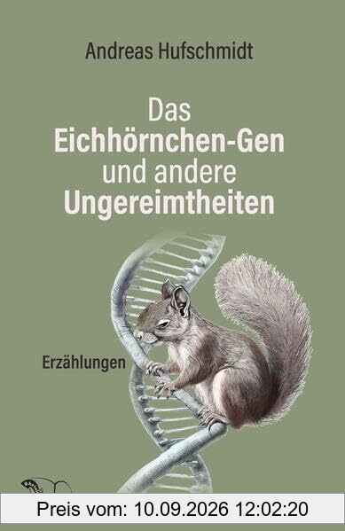 Das Eichhörnchen-Gen und andere Ungereimtheiten: Erzählungen
