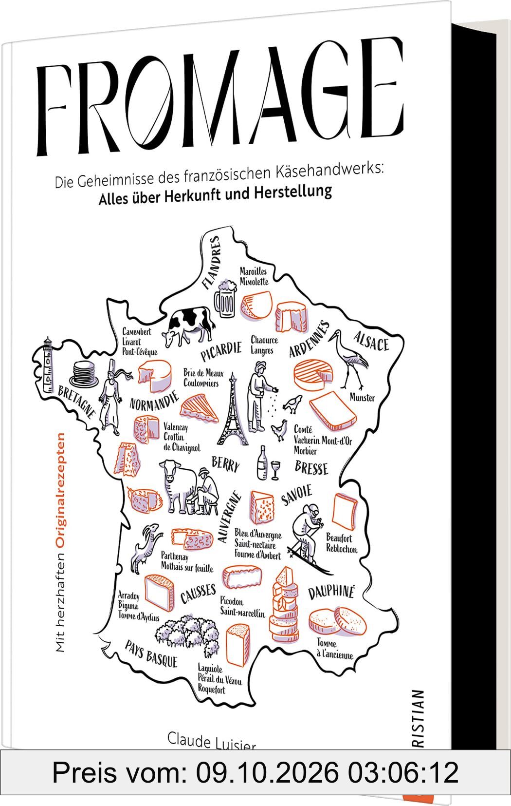 Fromage: Die Geheimnisse des französischen Käsehandwerks: Alles über Herkunft und Herstellung. Mit herzhaften Originalrezepten