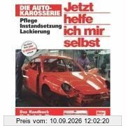 Die Autokarosserie: Pflege - Instandsetzung - Lackierung Jetzt helfe ich mir selbst