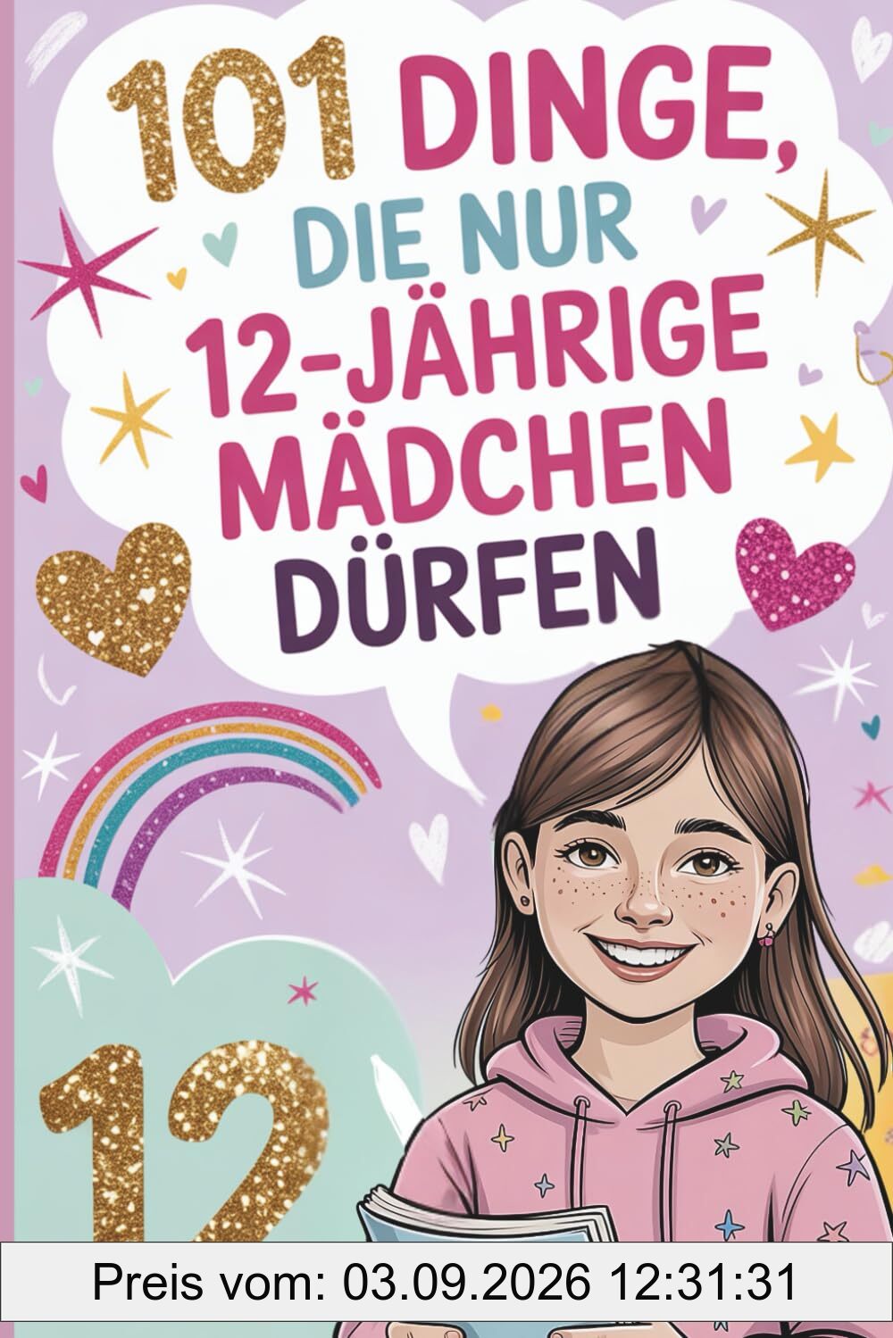 101 Dinge, die nur 12-jährige Mädchen dürfen: Das besondere Geschenk zum 12. Geburtstag – mit liebevollen, stärkenden und fröhlichen Gedanken